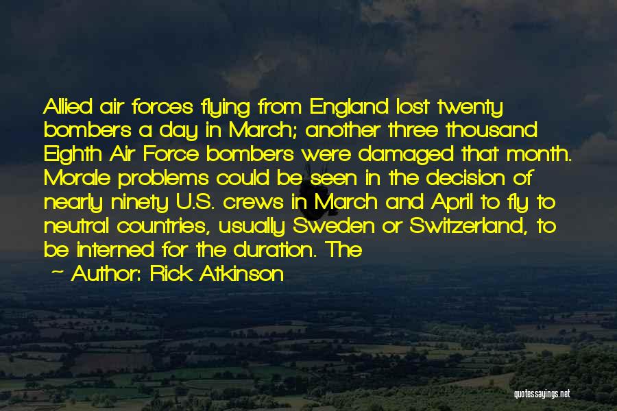 Rick Atkinson Quotes: Allied Air Forces Flying From England Lost Twenty Bombers A Day In March; Another Three Thousand Eighth Air Force Bombers