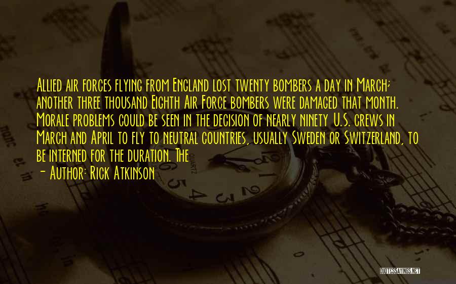 Rick Atkinson Quotes: Allied Air Forces Flying From England Lost Twenty Bombers A Day In March; Another Three Thousand Eighth Air Force Bombers