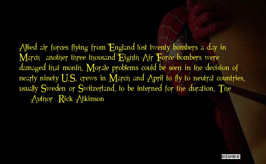 Rick Atkinson Quotes: Allied Air Forces Flying From England Lost Twenty Bombers A Day In March; Another Three Thousand Eighth Air Force Bombers