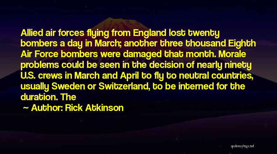 Rick Atkinson Quotes: Allied Air Forces Flying From England Lost Twenty Bombers A Day In March; Another Three Thousand Eighth Air Force Bombers