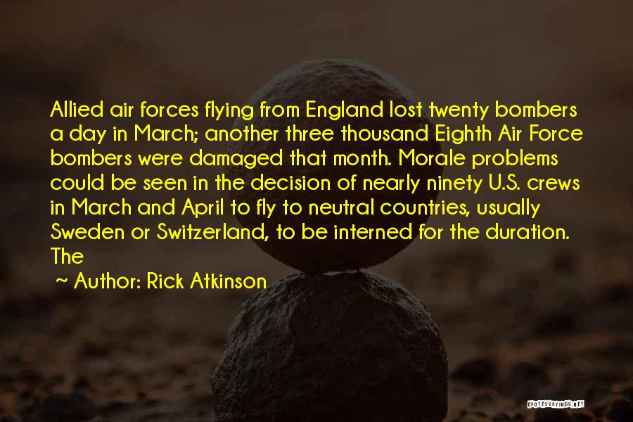 Rick Atkinson Quotes: Allied Air Forces Flying From England Lost Twenty Bombers A Day In March; Another Three Thousand Eighth Air Force Bombers