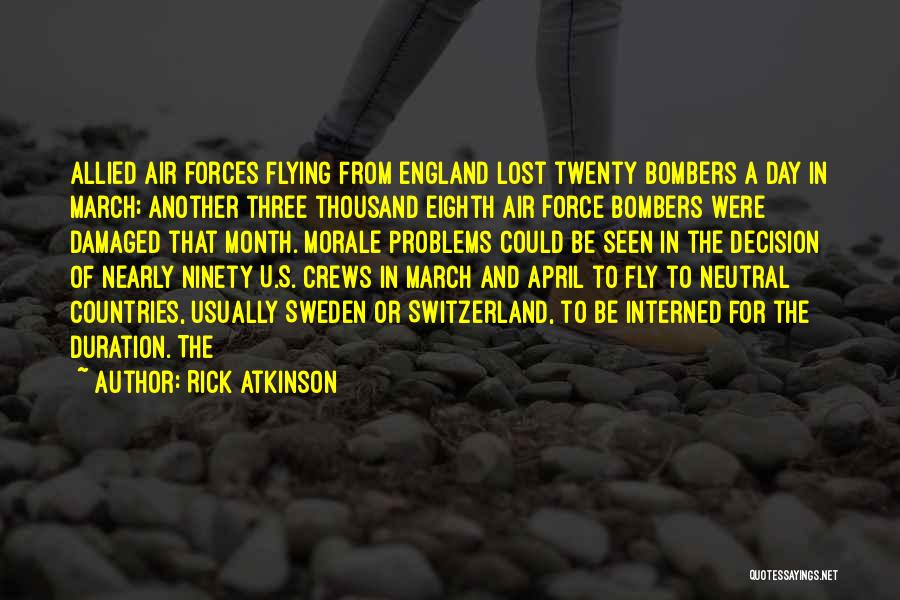 Rick Atkinson Quotes: Allied Air Forces Flying From England Lost Twenty Bombers A Day In March; Another Three Thousand Eighth Air Force Bombers
