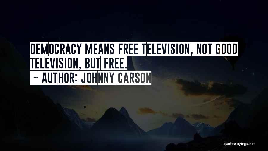 Johnny Carson Quotes: Democracy Means Free Television, Not Good Television, But Free.