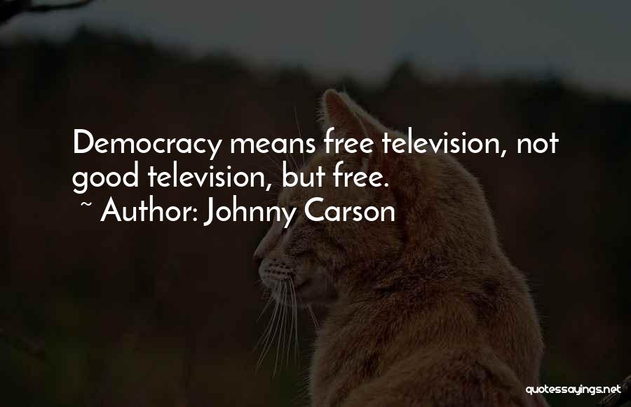 Johnny Carson Quotes: Democracy Means Free Television, Not Good Television, But Free.
