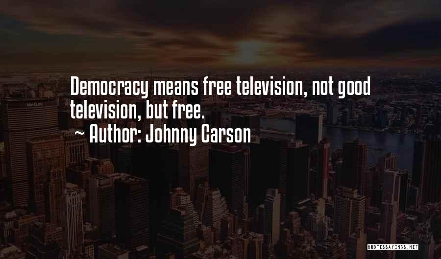 Johnny Carson Quotes: Democracy Means Free Television, Not Good Television, But Free.