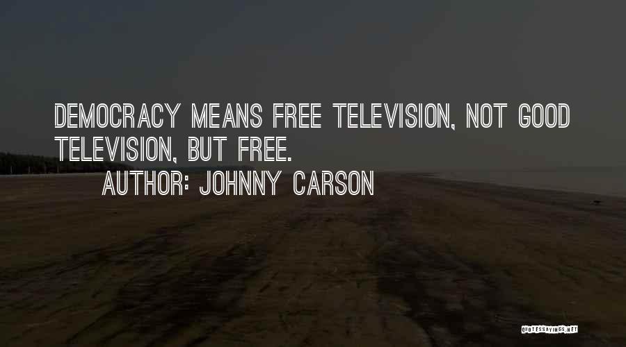 Johnny Carson Quotes: Democracy Means Free Television, Not Good Television, But Free.