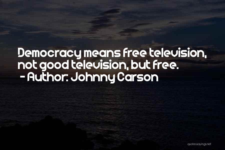 Johnny Carson Quotes: Democracy Means Free Television, Not Good Television, But Free.