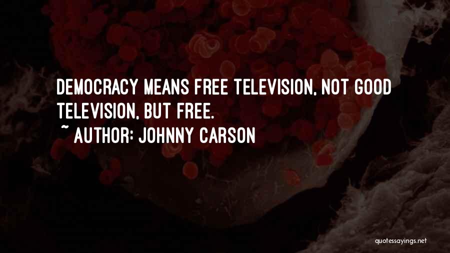 Johnny Carson Quotes: Democracy Means Free Television, Not Good Television, But Free.