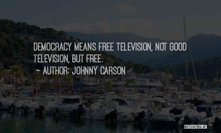 Johnny Carson Quotes: Democracy Means Free Television, Not Good Television, But Free.