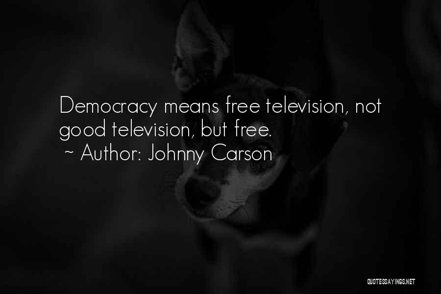Johnny Carson Quotes: Democracy Means Free Television, Not Good Television, But Free.