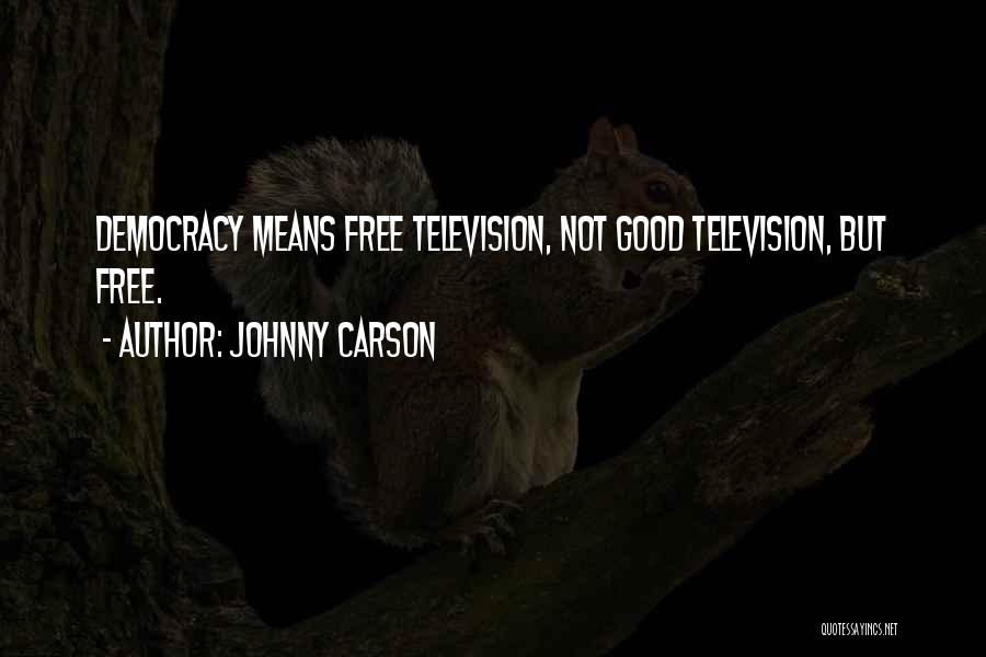 Johnny Carson Quotes: Democracy Means Free Television, Not Good Television, But Free.