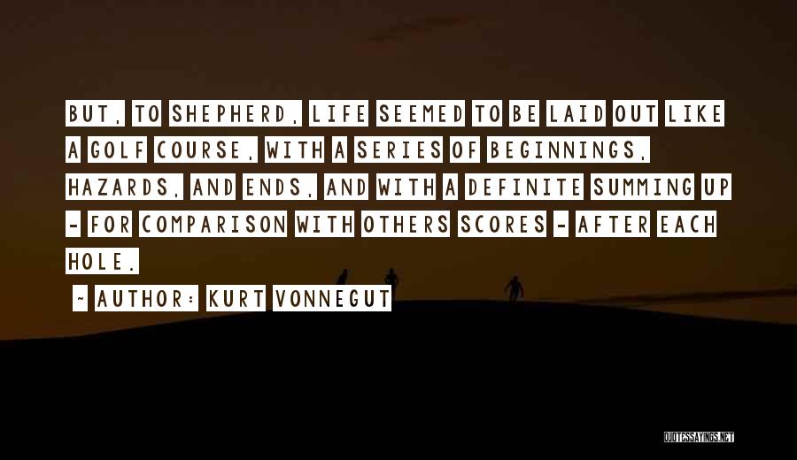 Kurt Vonnegut Quotes: But, To Shepherd, Life Seemed To Be Laid Out Like A Golf Course, With A Series Of Beginnings, Hazards, And