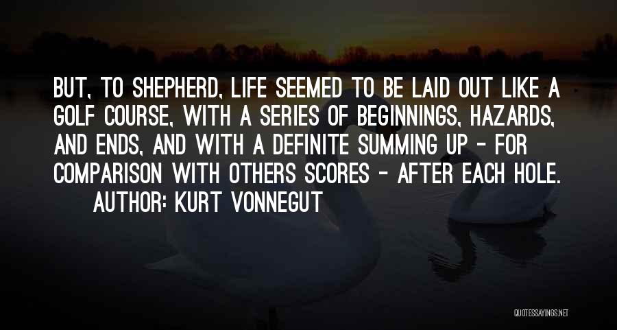 Kurt Vonnegut Quotes: But, To Shepherd, Life Seemed To Be Laid Out Like A Golf Course, With A Series Of Beginnings, Hazards, And