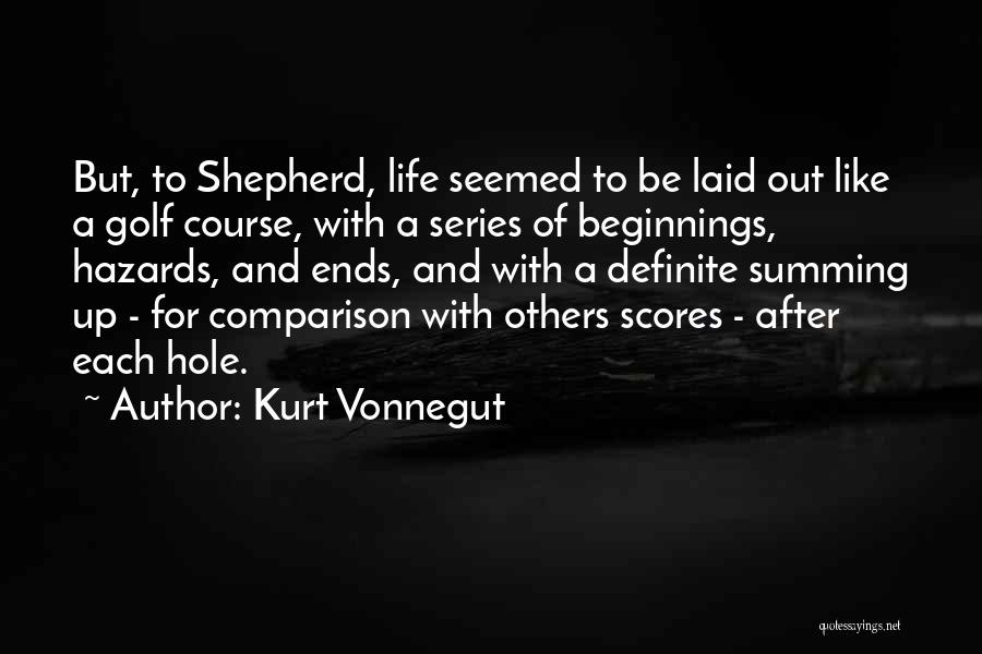 Kurt Vonnegut Quotes: But, To Shepherd, Life Seemed To Be Laid Out Like A Golf Course, With A Series Of Beginnings, Hazards, And