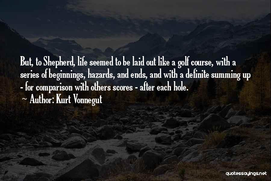 Kurt Vonnegut Quotes: But, To Shepherd, Life Seemed To Be Laid Out Like A Golf Course, With A Series Of Beginnings, Hazards, And