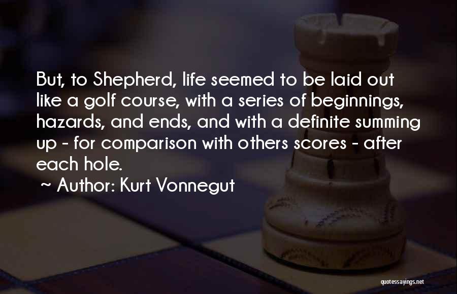 Kurt Vonnegut Quotes: But, To Shepherd, Life Seemed To Be Laid Out Like A Golf Course, With A Series Of Beginnings, Hazards, And