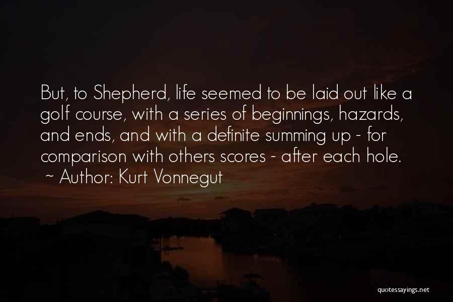 Kurt Vonnegut Quotes: But, To Shepherd, Life Seemed To Be Laid Out Like A Golf Course, With A Series Of Beginnings, Hazards, And