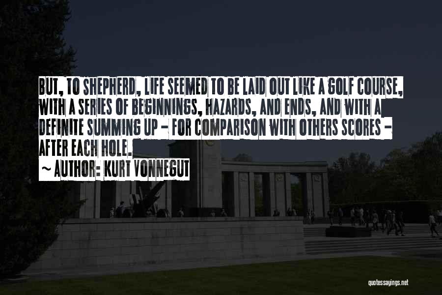 Kurt Vonnegut Quotes: But, To Shepherd, Life Seemed To Be Laid Out Like A Golf Course, With A Series Of Beginnings, Hazards, And