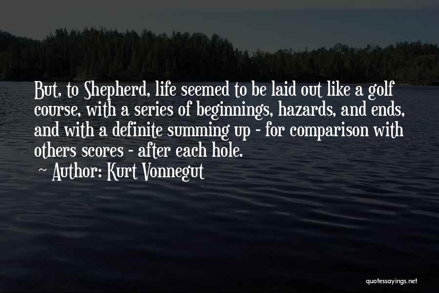 Kurt Vonnegut Quotes: But, To Shepherd, Life Seemed To Be Laid Out Like A Golf Course, With A Series Of Beginnings, Hazards, And