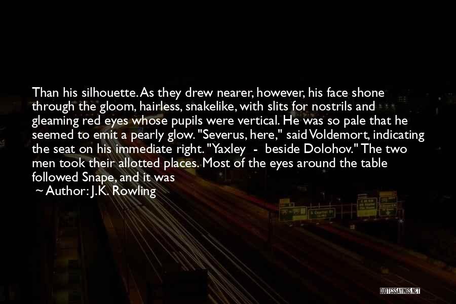 J.K. Rowling Quotes: Than His Silhouette. As They Drew Nearer, However, His Face Shone Through The Gloom, Hairless, Snakelike, With Slits For Nostrils