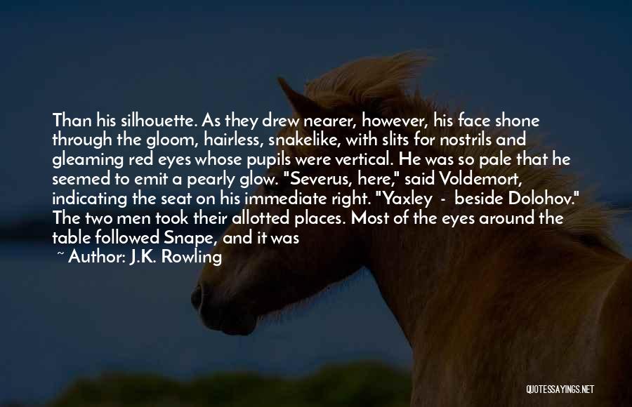 J.K. Rowling Quotes: Than His Silhouette. As They Drew Nearer, However, His Face Shone Through The Gloom, Hairless, Snakelike, With Slits For Nostrils