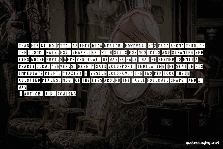 J.K. Rowling Quotes: Than His Silhouette. As They Drew Nearer, However, His Face Shone Through The Gloom, Hairless, Snakelike, With Slits For Nostrils