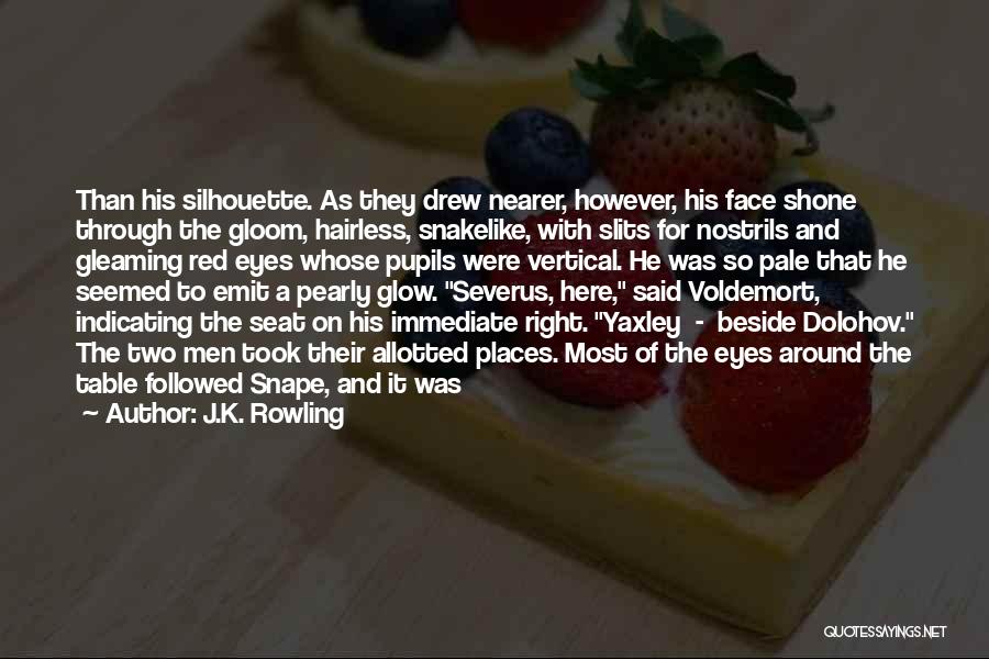 J.K. Rowling Quotes: Than His Silhouette. As They Drew Nearer, However, His Face Shone Through The Gloom, Hairless, Snakelike, With Slits For Nostrils