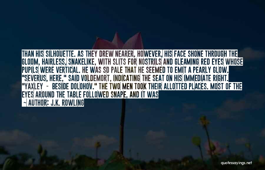 J.K. Rowling Quotes: Than His Silhouette. As They Drew Nearer, However, His Face Shone Through The Gloom, Hairless, Snakelike, With Slits For Nostrils