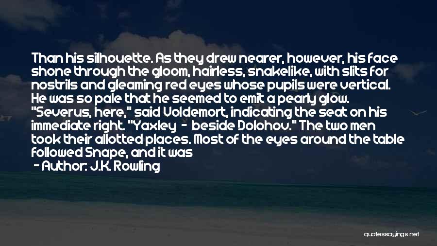 J.K. Rowling Quotes: Than His Silhouette. As They Drew Nearer, However, His Face Shone Through The Gloom, Hairless, Snakelike, With Slits For Nostrils