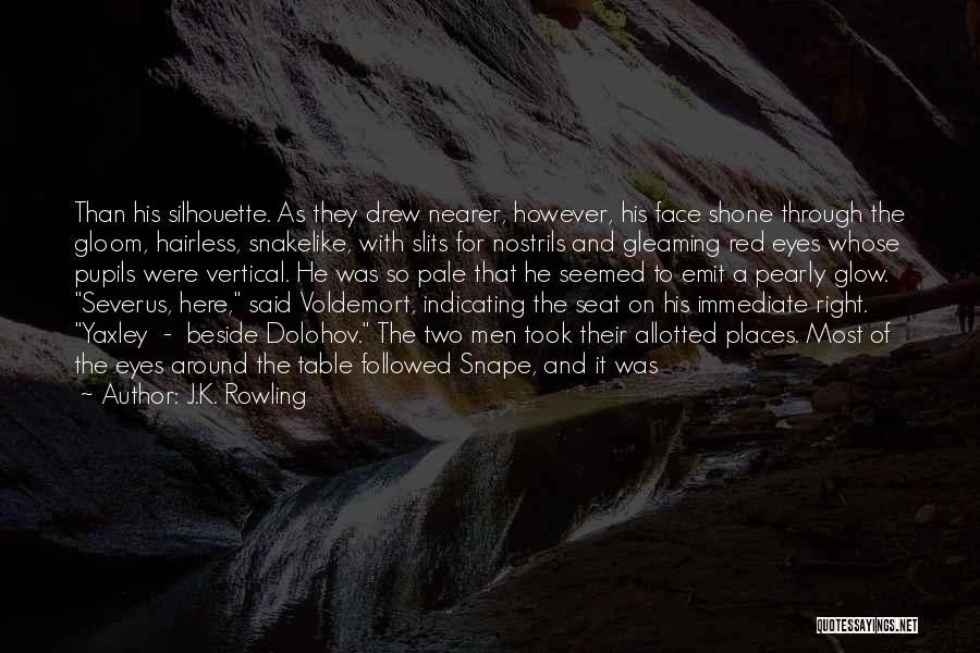 J.K. Rowling Quotes: Than His Silhouette. As They Drew Nearer, However, His Face Shone Through The Gloom, Hairless, Snakelike, With Slits For Nostrils