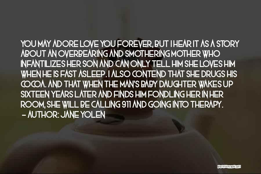 Jane Yolen Quotes: You May Adore Love You Forever, But I Hear It As A Story About An Overbearing And Smothering Mother Who