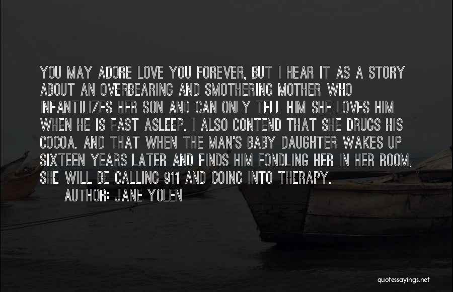 Jane Yolen Quotes: You May Adore Love You Forever, But I Hear It As A Story About An Overbearing And Smothering Mother Who