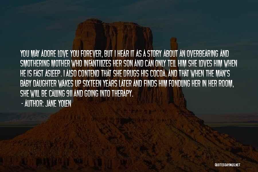 Jane Yolen Quotes: You May Adore Love You Forever, But I Hear It As A Story About An Overbearing And Smothering Mother Who