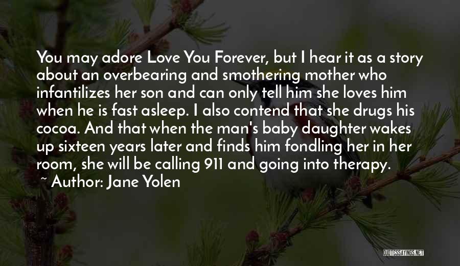 Jane Yolen Quotes: You May Adore Love You Forever, But I Hear It As A Story About An Overbearing And Smothering Mother Who