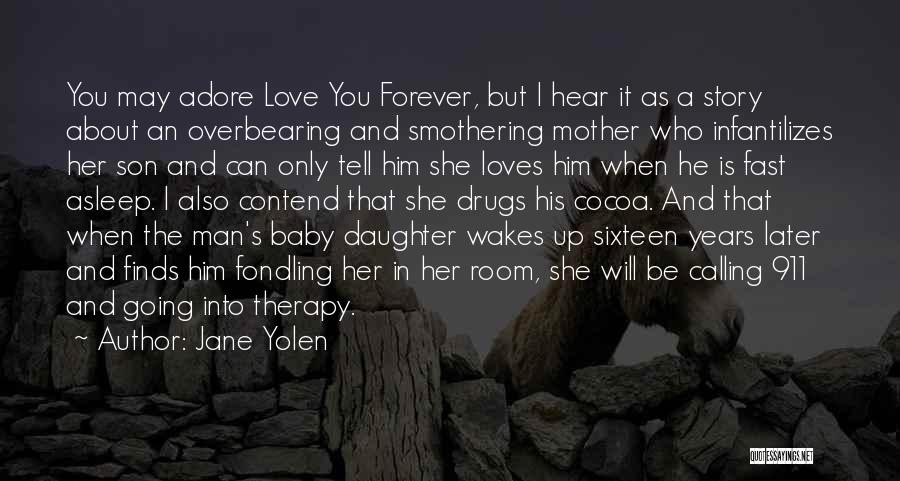 Jane Yolen Quotes: You May Adore Love You Forever, But I Hear It As A Story About An Overbearing And Smothering Mother Who