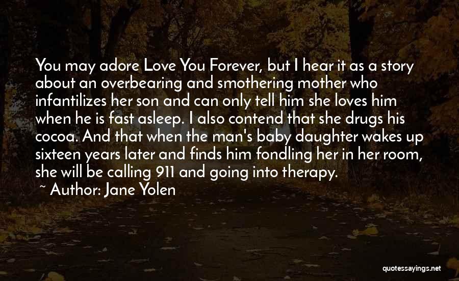 Jane Yolen Quotes: You May Adore Love You Forever, But I Hear It As A Story About An Overbearing And Smothering Mother Who