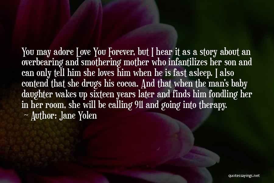 Jane Yolen Quotes: You May Adore Love You Forever, But I Hear It As A Story About An Overbearing And Smothering Mother Who