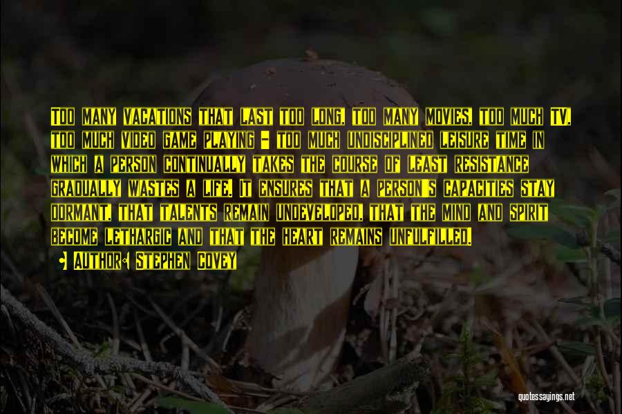 Stephen Covey Quotes: Too Many Vacations That Last Too Long, Too Many Movies, Too Much Tv, Too Much Video Game Playing - Too