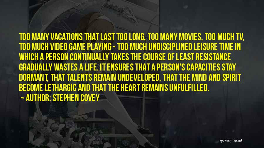 Stephen Covey Quotes: Too Many Vacations That Last Too Long, Too Many Movies, Too Much Tv, Too Much Video Game Playing - Too