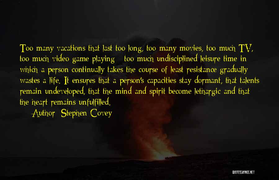 Stephen Covey Quotes: Too Many Vacations That Last Too Long, Too Many Movies, Too Much Tv, Too Much Video Game Playing - Too