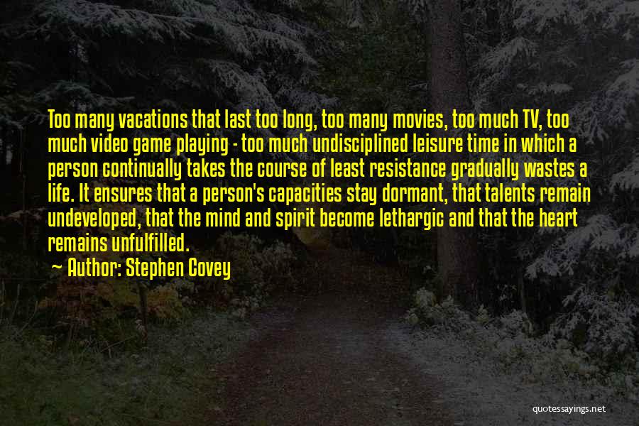 Stephen Covey Quotes: Too Many Vacations That Last Too Long, Too Many Movies, Too Much Tv, Too Much Video Game Playing - Too