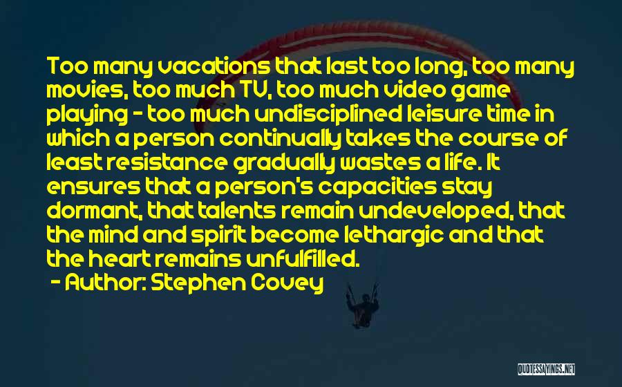 Stephen Covey Quotes: Too Many Vacations That Last Too Long, Too Many Movies, Too Much Tv, Too Much Video Game Playing - Too