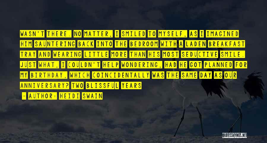 Heidi Swain Quotes: Wasn't There. No Matter, I Smiled To Myself, As I Imagined Him Sauntering Back Into The Bedroom With A Laden