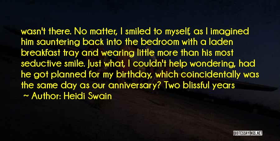 Heidi Swain Quotes: Wasn't There. No Matter, I Smiled To Myself, As I Imagined Him Sauntering Back Into The Bedroom With A Laden