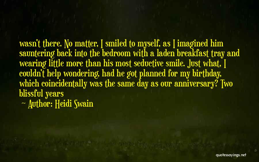 Heidi Swain Quotes: Wasn't There. No Matter, I Smiled To Myself, As I Imagined Him Sauntering Back Into The Bedroom With A Laden