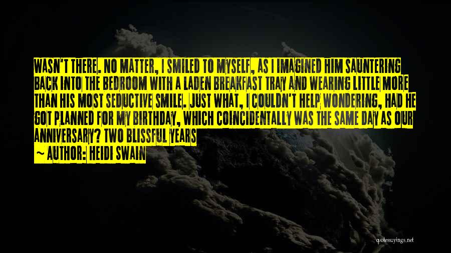 Heidi Swain Quotes: Wasn't There. No Matter, I Smiled To Myself, As I Imagined Him Sauntering Back Into The Bedroom With A Laden