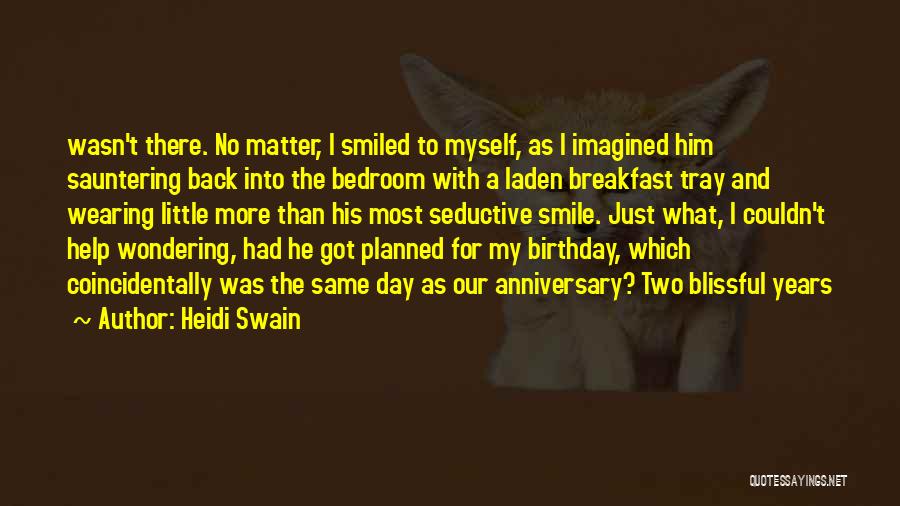 Heidi Swain Quotes: Wasn't There. No Matter, I Smiled To Myself, As I Imagined Him Sauntering Back Into The Bedroom With A Laden