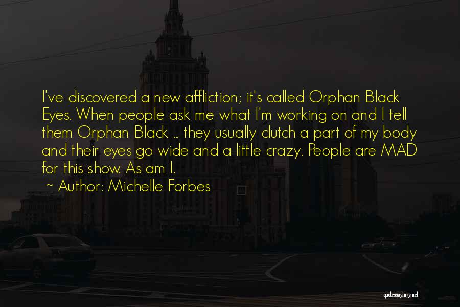 Michelle Forbes Quotes: I've Discovered A New Affliction; It's Called Orphan Black Eyes. When People Ask Me What I'm Working On And I