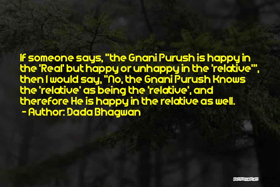 Dada Bhagwan Quotes: If Someone Says, The Gnani Purush Is Happy In The 'real' But Happy Or Unhappy In The 'relative', Then I