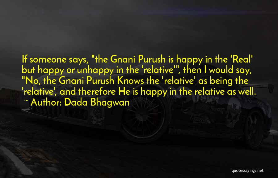 Dada Bhagwan Quotes: If Someone Says, The Gnani Purush Is Happy In The 'real' But Happy Or Unhappy In The 'relative', Then I